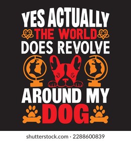 yes actually the world does revolve around my dog T-shirt Design Vector File