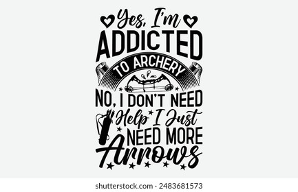 Sí, soy adicto al tiro con arco No, no necesito ayuda Solo necesito más flechas - Diseños de camisetas con tipografía de tiro con arco, buenas citas motivacionales de caligrafía, todo comienza con un sueño, conoce tu valor.