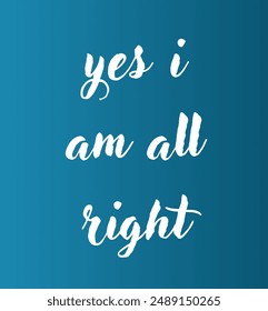 yes i am all right Inspirational and motivational quotes, typography, fashion, art, designs: for prints, posters, cards, t shirt, coffee mug hoodies etc. 