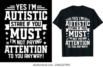 Yes I'm Autistic Stare If You Must T-Shirt Design