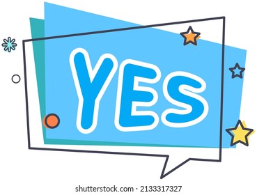 Yes banner, speech bubble, poster and sticker concept of geometric elements. Inscription, answer graphic design. Yes button for vote, decision, web. Symbol of correct sign, approved in speech bubble