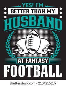 Yes! I'm better than my husband at fantasy football, American football t-shirt and merchandise design