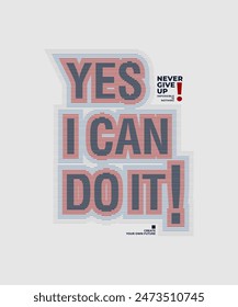 Yes, I can do it, never give up, modern stylish motivational quotes typography slogan. Abstract design illustration vector print tee shirt, typography, apparels, background, poster and other uses.