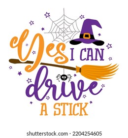 Yes I Can Drive A Stick - Halloween Quote On White Background With Broom, Bats And Witch Hat. Good For T-shirt, Mug, Scrap Booking, Gift, Printing Press. Holiday Quotes. Witch's Hat, Broom.