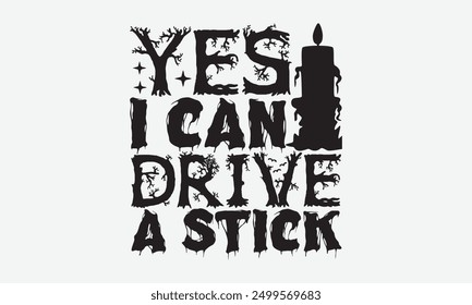 Yes I can drive a stick - Halloween Typography T-Shirt Designs, Take Your Dreams Seriously, It's Never Too Late To Start Something New, Calligraphy Motivational Good Quotes, For Poster, Hoodie, Wall, 