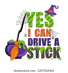 Yes i can drive a stick. Hand drawn text with witch hat, green slime, broom and magical potion. Halloween design for poster, banner, t shirt, card, flyer, invitation. Vector illustration	