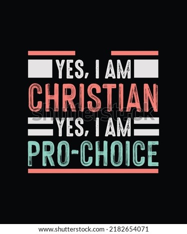 Yes I am Christian, Yes ı am Pro-Choice Pro Choice T-shirt design