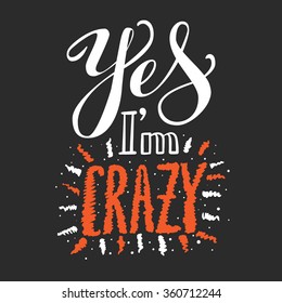Yes I am crazy -  hand drawn lettering. Design element for greeting card, birthday card, mothers day card, poster, sticker.  