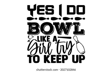 Yes I do bowl like a girl try to keep up- Bowling t shirts design, Hand drawn lettering phrase, Calligraphy t shirt design, Isolated on white background, svg Files for Cutting Cricut, Silhouette, EPS svg