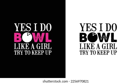 Yes I Do Bowl Like A Girl Try To Keep up Bowling Quote T shirt design, typography