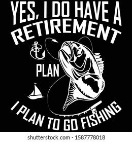 Yes, I Do Have A Retirement Plan I Plan To Go Fishing