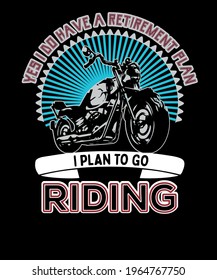 Yes i do have a retirement plan i plan to go riding T-Shirt Design