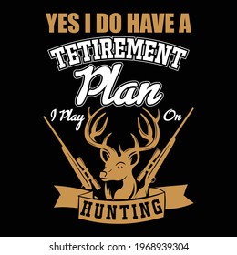 yes i do have a retirement plan i play hunting t_shirt design, t-shirt design, hunting