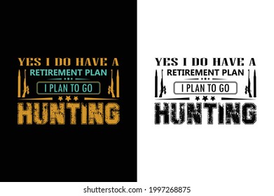 yes i do have a retirement plan i plan to go hunting  t-shirt.hunting t-shirt