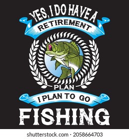 yes I do have a retirement plan I plan to go fishing t-shirt design, vector file.