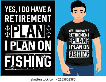 Yes, I Do Have A Retirement Plan I Plan On Fishing. Retirement Plan Fishing T-shirt.