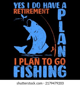 YES I DO HAVE A RETIREMENT PLAN I PLAN TO GO Fishing t shirt and mug design vector illustration