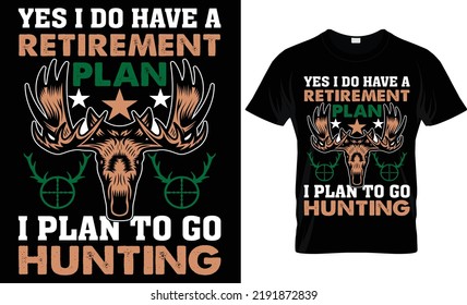 yes i do have a retirement plan i plan to go hunting t-shirt design.