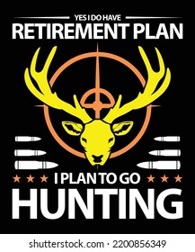Yes I Do Have Retirement Plan I plan To Go Hunting T-Shirt Design