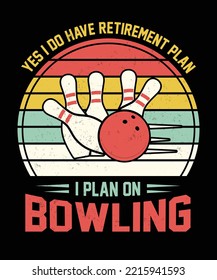 YES I DO HAVE RETIREMENT PLAN I PLAN ON BOWLING