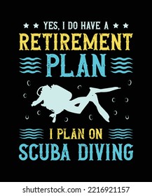 YES, I DO HAVE A RETIREMENT PLAN I PLAN ON SCUBA DIVING