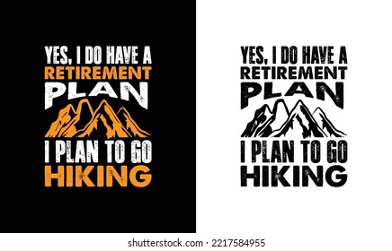 Yes, I do have a retirement plan i plan to go hiking T shirt design, typography