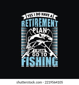 Yes I Do Have A Retirement Plan I Plan Fishing. Fishing T-Shirt Gift Men's Funny Fishing t shirts design, Vector graphic, typographic poster or t-shirt