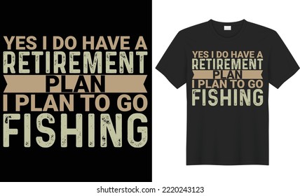 Yes I Do Have A Retirement Plan I Plan To Go Fishing T shirt Design. The Typography  design is keeping up with the times. Upload this eps editable file. Thanks