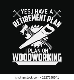 Yes I Do Have A Retirement Plan Woodworking Funny Carpenter