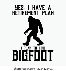 Yes I Do Have A Retirement Plan Bigfoot Funny Animal