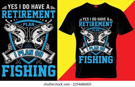 YES I DO HAVE A RETIREMENT PLAN I PLAN ON FISHING- FISHING T SHIRT DESIGN