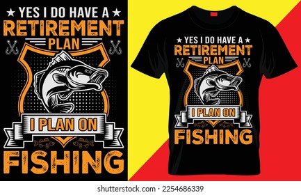 YES I DO HAVE A RETIREMENT PLAN I PLAN ON FISHING- CREATIVE FISHING T SHIRT DESIGN