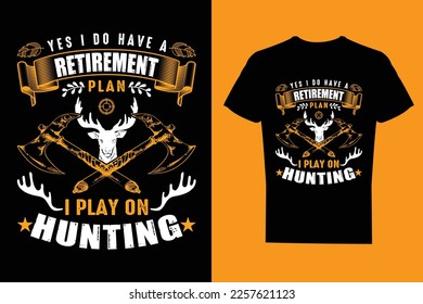 Yes i do have a retirement plan i play on hunting, Typography hunting T Shirt Design