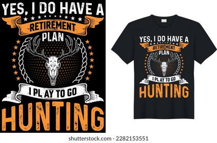 yes, i do have a retirement plan i play to go hunting.Hunting t shirt design, Vector graphic, typographic poster or t-shirt.