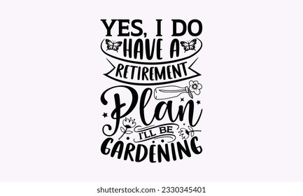 Yes, I do have a retirement plan I’ll be, gardening - Gardening SVG Design, Flower Quotes, Calligraphy graphic design, Typography poster with old style camera and quote. svg