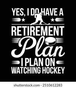 Yes, I Do Have A Retirement Plan, I Plan On Watching Hockey. Funny Hockey Lover T-shirt Design