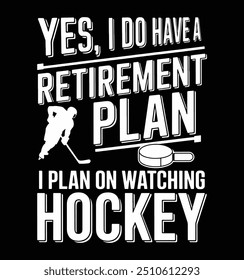 Yes, I Do Have A Retirement Plan, I Plan On Watching Hockey. Funny Hockey Lover T-shirt Design