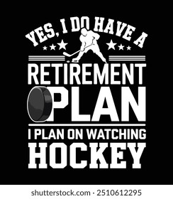 Yes, I Do Have A Retirement Plan, I Plan On Watching Hockey. Funny Hockey Lover T-shirt Design