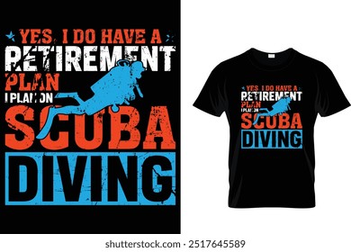 Yes, I do have a retirement plan I plan on scuba diving - Scuba Diving T Shirt 