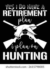 Yes, I Do Have A Retirement Plan I Plan On Hunting