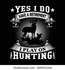 Yes i do have a retirement i play on hunting t-shirt design