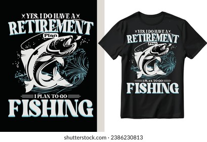 Yes, I do have a retirement t shirt design, fishing t shirt design, fishing.