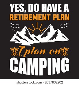 Yes, do have a Retirment plan i plan on camping t shirt design, vector file.