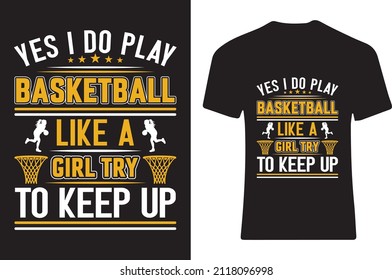 Yes I do play basketball like a girl try to keep up. T-shirt design 
