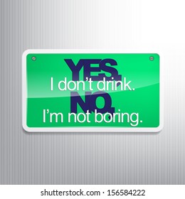 Yes, I don't drink. No, I'm not boring. Sarcastic background. (EPS10 Vector)