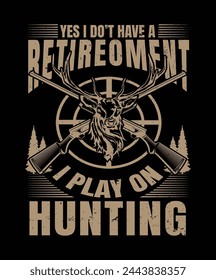 Yes I don't Have A Retireoment I Play On Hunting T-shirt Design