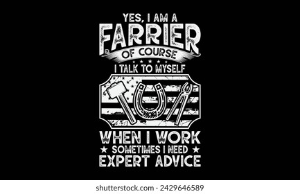 Yes, I am a farrier of course I talk to myself when I work sometimes I need expert advice - Farrier T-Shirt Design, Hand drawn lettering and calligraphy, simple, lettering For stickers, mugs, etc.