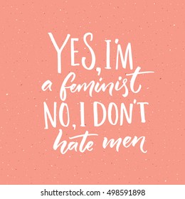 Yes, I'm a feminist. No, I don't hate men. Feminism slogan, vector handwritten quote on pink background