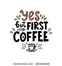 Yes but first coffee. Hand drawn lettering. Cute design for greeting card. Vector illustration