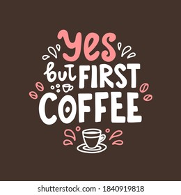 Yes but first coffee. Hand drawn lettering. Cute design for greeting card. Vector illustration